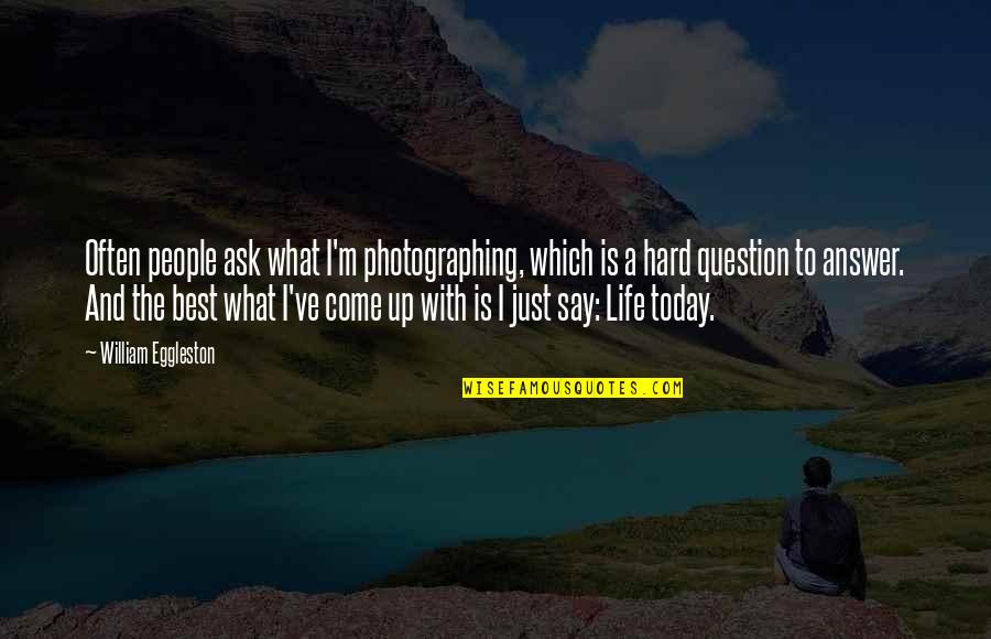 Best To Come Quotes By William Eggleston: Often people ask what I'm photographing, which is