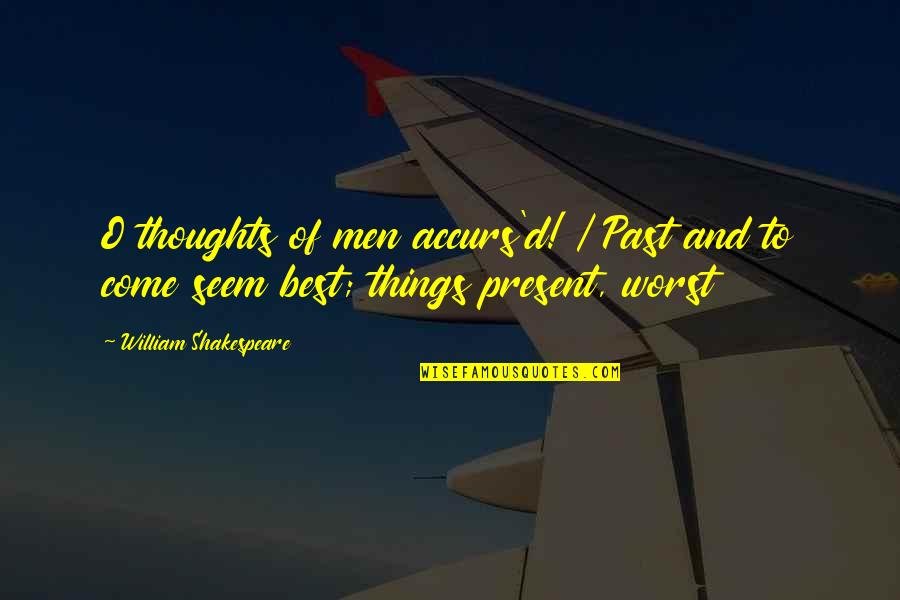 Best To Come Quotes By William Shakespeare: O thoughts of men accurs'd! / Past and Best To Come Quotes By William Shakespeare: O thoughts of men accurs'd! / Past and