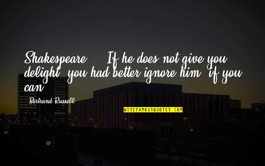 Best To Ignore Quotes By Bertrand Russell: Shakespeare ... If he does not give you Best To Ignore Quotes By Bertrand Russell: Shakespeare ... If he does not give you