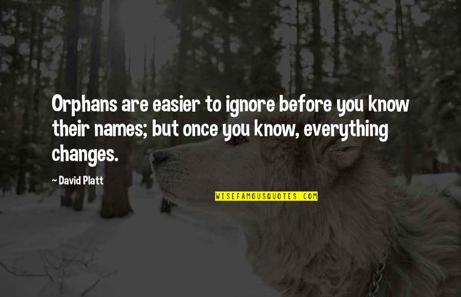 Best To Ignore Quotes By David Platt: Orphans are easier to ignore before you know Best To Ignore Quotes By David Platt: Orphans are easier to ignore before you know