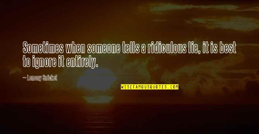 Best To Ignore Quotes By Lemony Snicket: Sometimes when someone tells a ridiculous lie, it