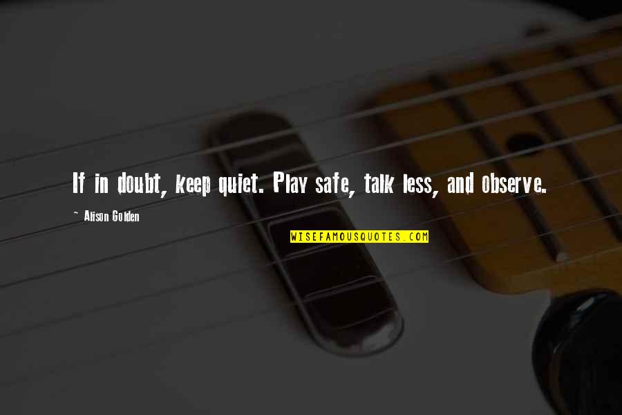 Best To Keep Quiet Quotes By Alison Golden: If in doubt, keep quiet. Play safe, talk