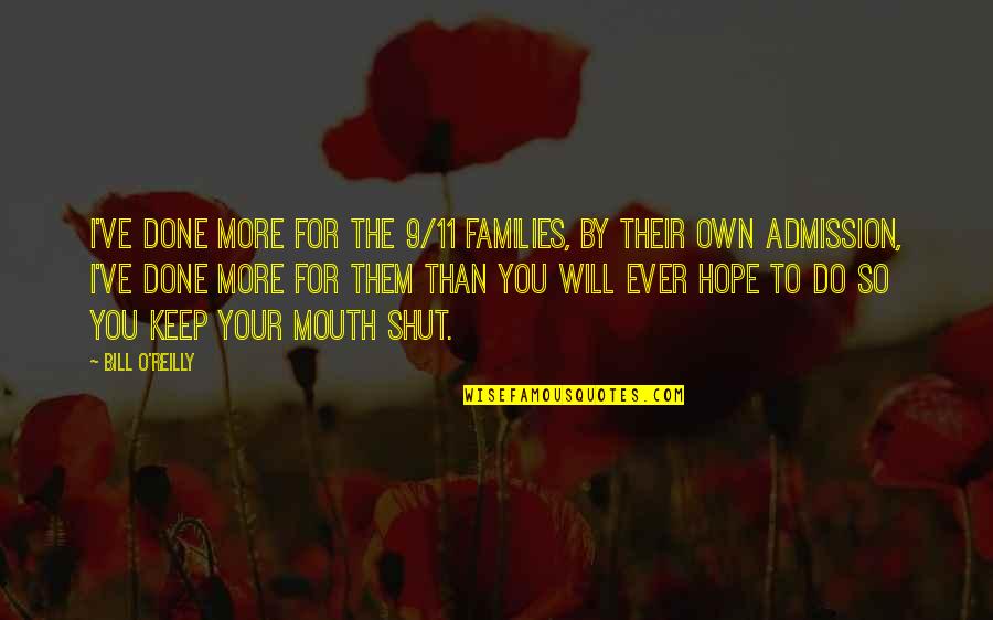 Best To Keep Your Mouth Shut Quotes By Bill O'Reilly: I've done more for the 9/11 families, by