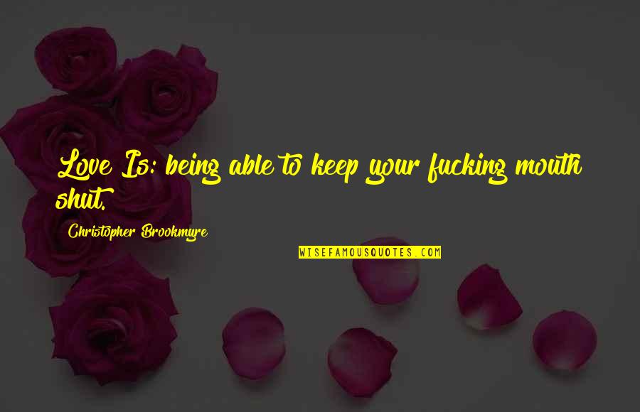 Best To Keep Your Mouth Shut Quotes By Christopher Brookmyre: Love Is: being able to keep your fucking