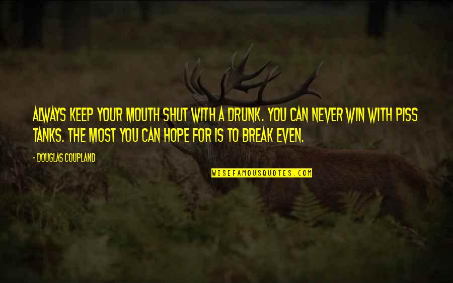 Best To Keep Your Mouth Shut Quotes By Douglas Coupland: Always keep your mouth shut with a drunk.
