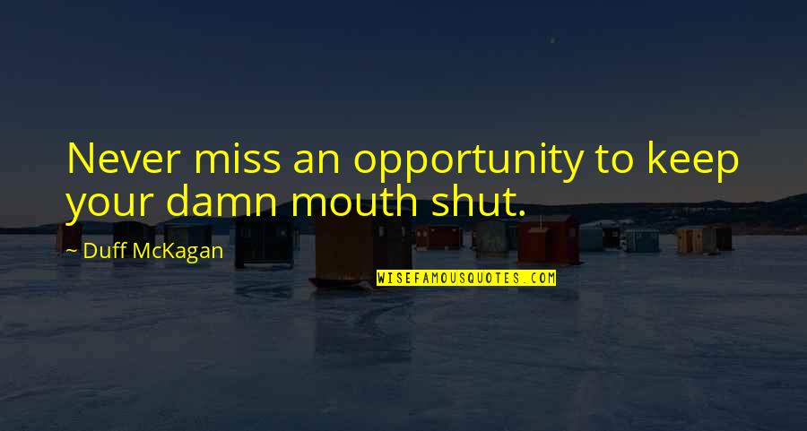 Best To Keep Your Mouth Shut Quotes By Duff McKagan: Never miss an opportunity to keep your damn