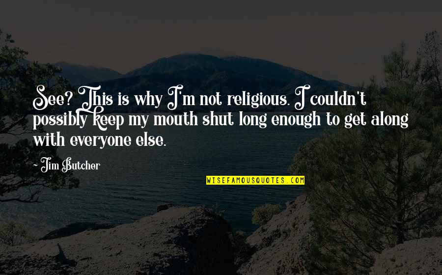 Best To Keep Your Mouth Shut Quotes By Jim Butcher: See? This is why I'm not religious. I