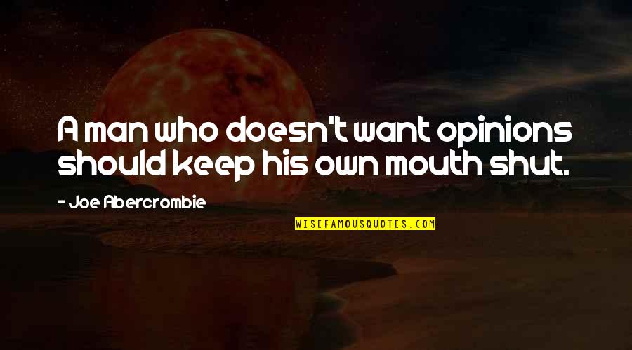 Best To Keep Your Mouth Shut Quotes By Joe Abercrombie: A man who doesn't want opinions should keep