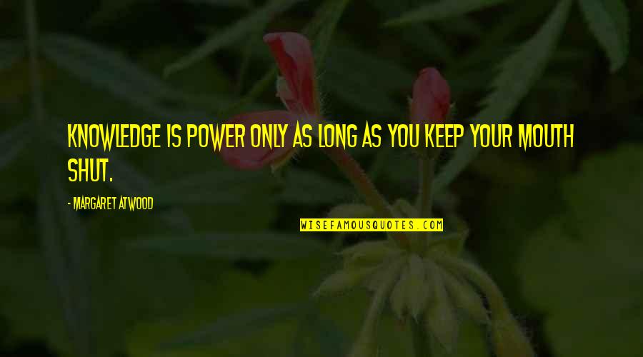 Best To Keep Your Mouth Shut Quotes By Margaret Atwood: Knowledge is power only as long as you