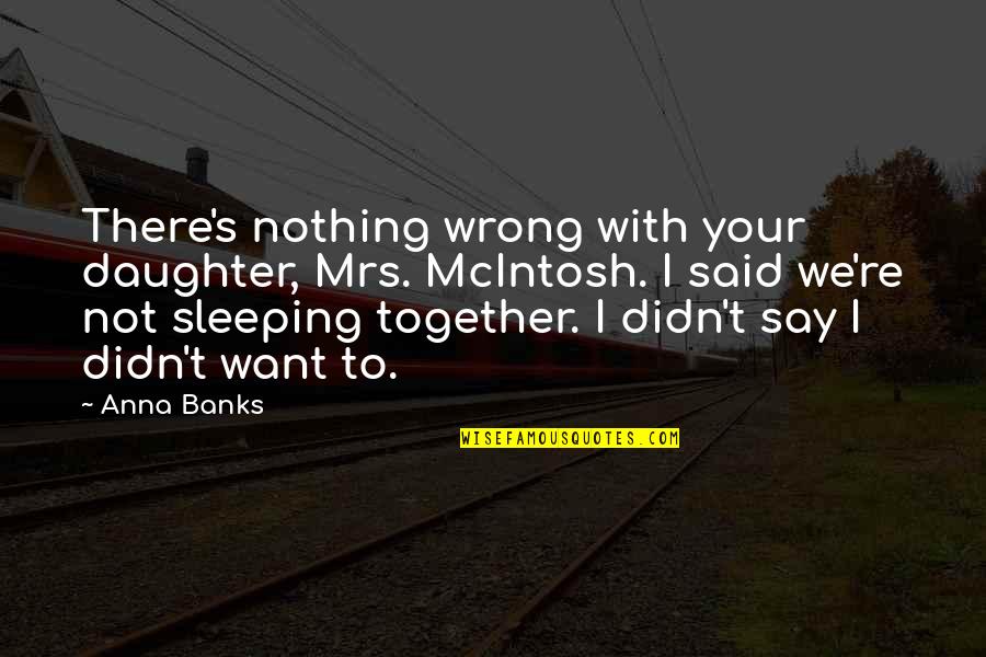 Best To Say Nothing At All Quotes By Anna Banks: There's nothing wrong with your daughter, Mrs. McIntosh.