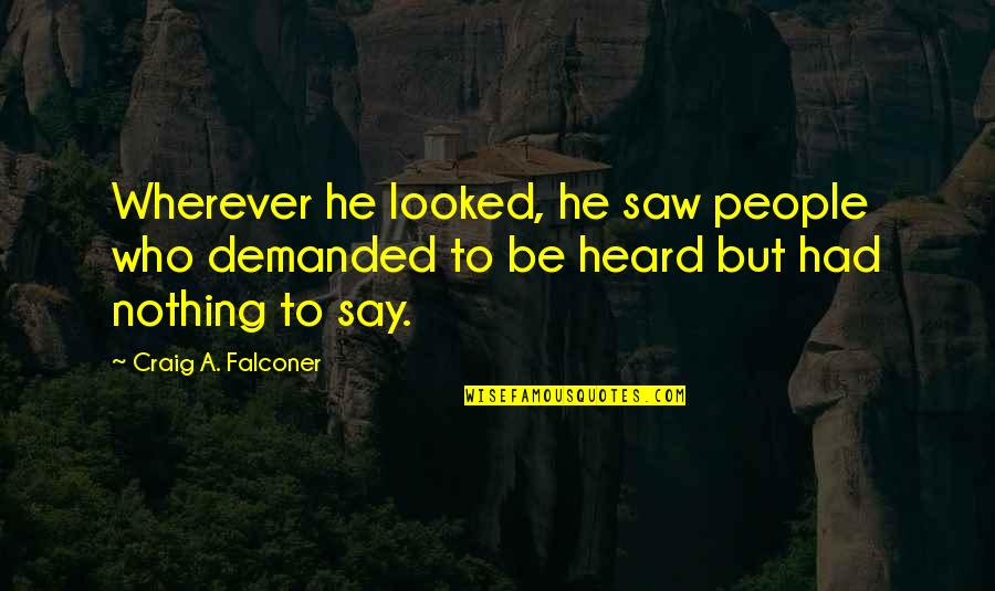 Best To Say Nothing At All Quotes By Craig A. Falconer: Wherever he looked, he saw people who demanded