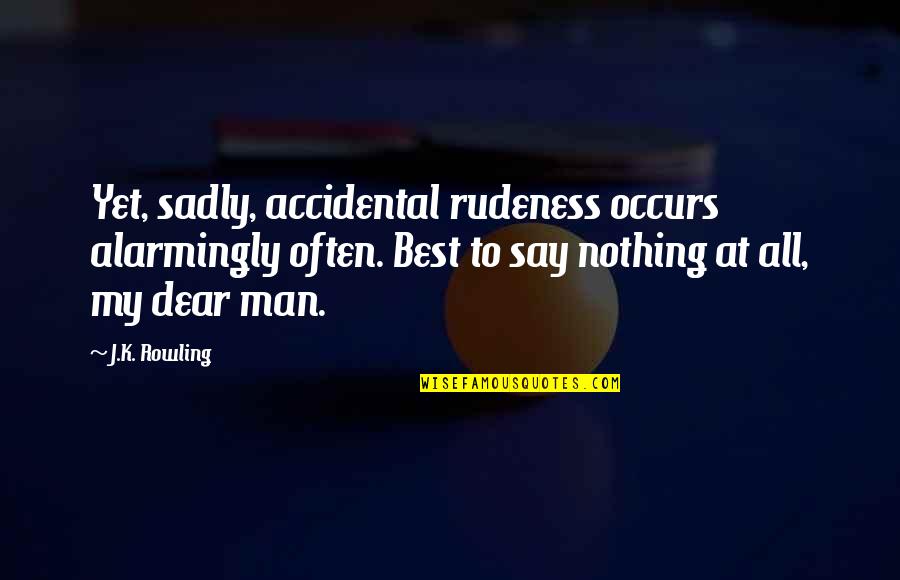 Best To Say Nothing At All Quotes By J.K. Rowling: Yet, sadly, accidental rudeness occurs alarmingly often. Best