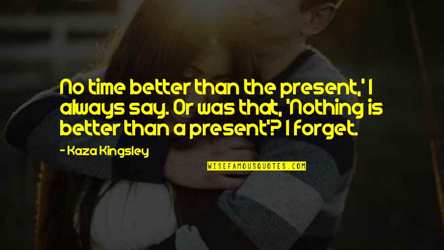 Best To Say Nothing At All Quotes By Kaza Kingsley: No time better than the present,' I always