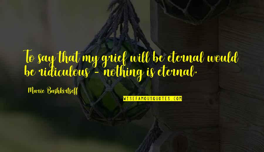 Best To Say Nothing At All Quotes By Marie Bashkirtseff: To say that my grief will be eternal
