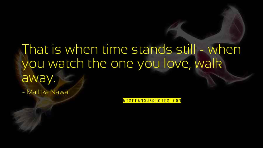 Best To Walk Away Quotes By Mallika Nawal: That is when time stands still - when