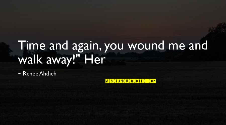 Best To Walk Away Quotes By Renee Ahdieh: Time and again, you wound me and walk Best To Walk Away Quotes By Renee Ahdieh: Time and again, you wound me and walk
