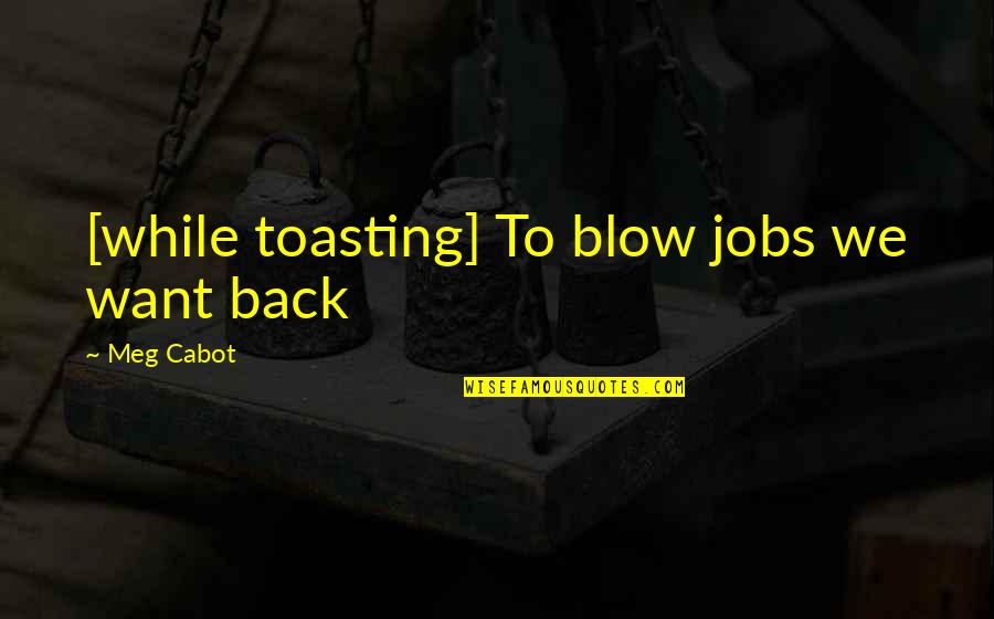 Best Toasting Quotes By Meg Cabot: [while toasting] To blow jobs we want back