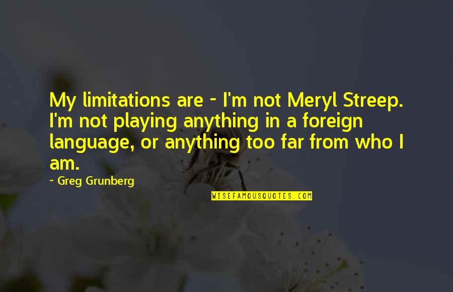 Best Tobias Funke Quotes By Greg Grunberg: My limitations are - I'm not Meryl Streep. Best Tobias Funke Quotes By Greg Grunberg: My limitations are - I'm not Meryl Streep.