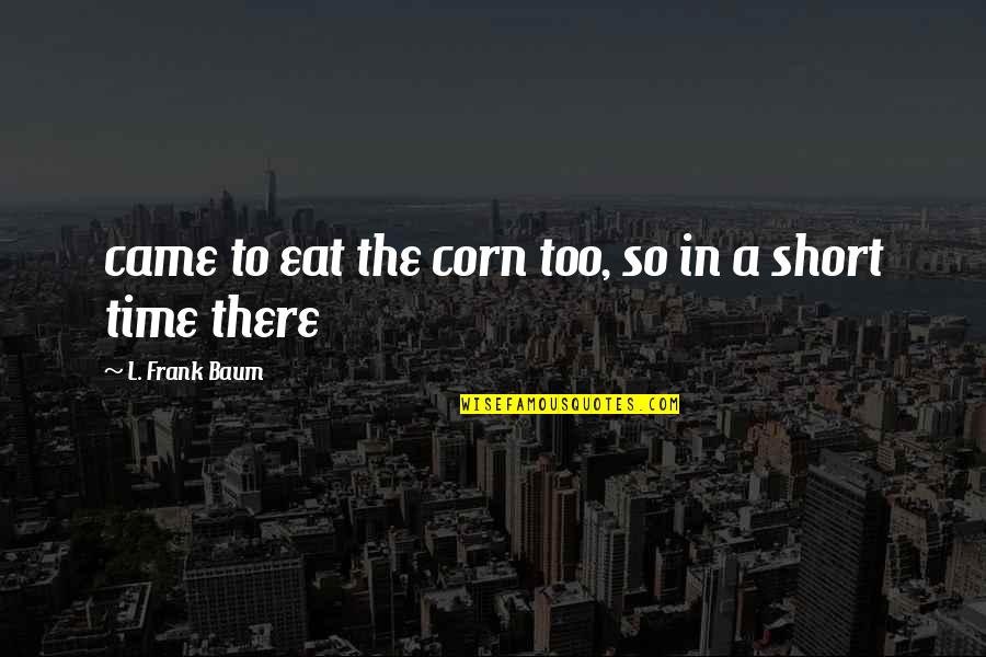 Best Toby Cavanaugh Quotes By L. Frank Baum: came to eat the corn too, so in