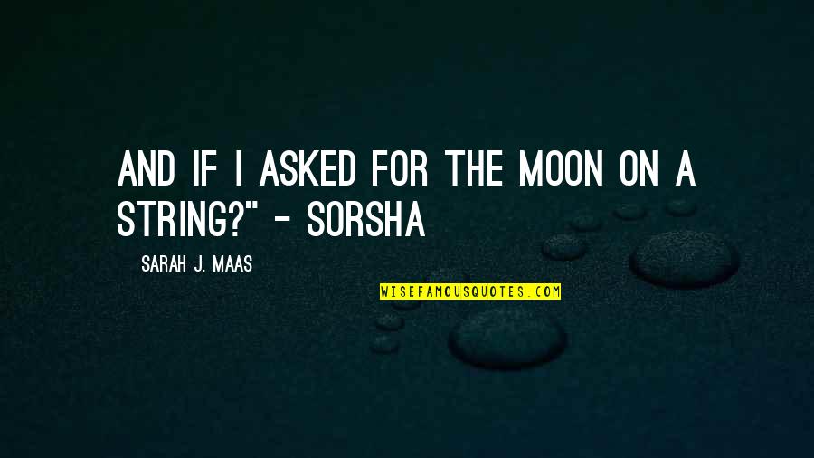 Best Tog Quotes By Sarah J. Maas: And if I asked for the moon on