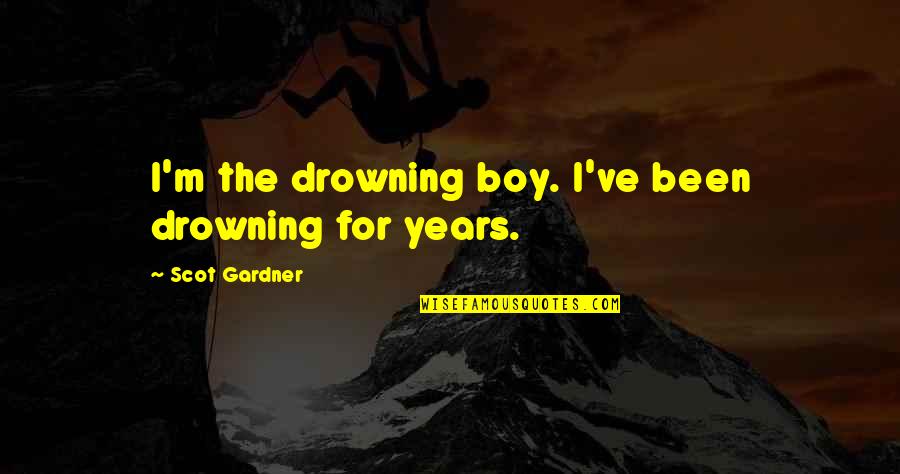 Best Toilet Attendant Quotes By Scot Gardner: I'm the drowning boy. I've been drowning for