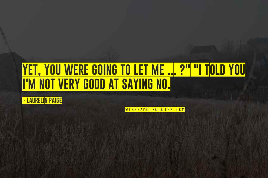 Best Told You So Quotes By Laurelin Paige: Yet, you were going to let me ...