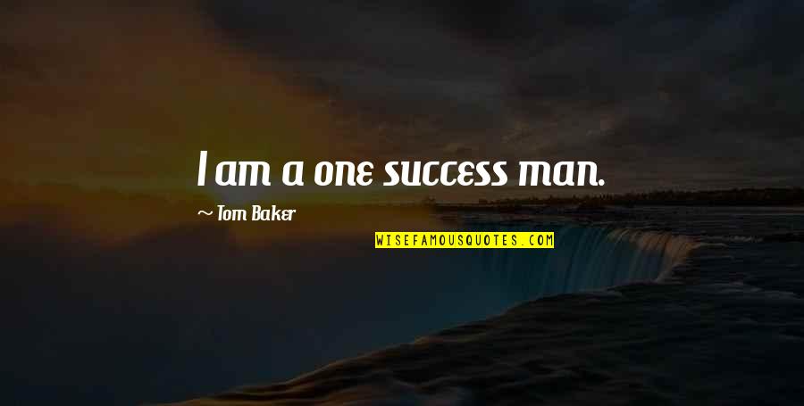 Best Tom Baker Quotes By Tom Baker: I am a one success man.