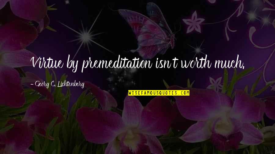 Best Tom Coughlin Quotes By Georg C. Lichtenberg: Virtue by premeditation isn't worth much. Best Tom Coughlin Quotes By Georg C. Lichtenberg: Virtue by premeditation isn't worth much.