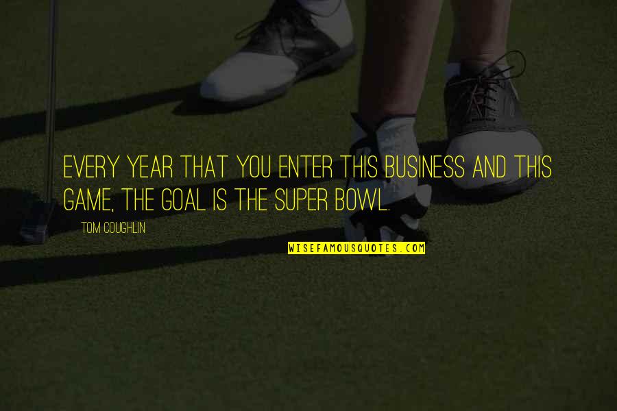 Best Tom Coughlin Quotes By Tom Coughlin: Every year that you enter this business and