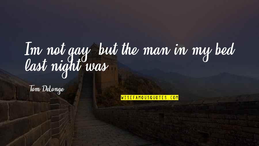 Best Tom Delonge Quotes By Tom DeLonge: Im not gay, but the man in my Best Tom Delonge Quotes By Tom DeLonge: Im not gay, but the man in my