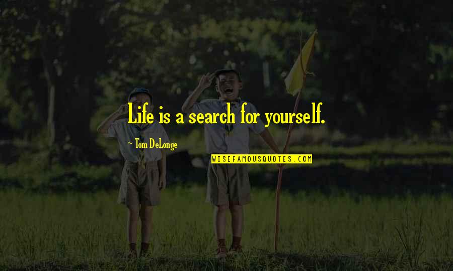 Best Tom Delonge Quotes By Tom DeLonge: Life is a search for yourself. Best Tom Delonge Quotes By Tom DeLonge: Life is a search for yourself.
