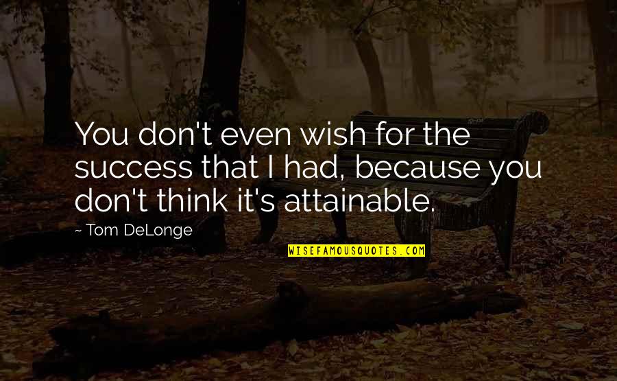 Best Tom Delonge Quotes By Tom DeLonge: You don't even wish for the success that Best Tom Delonge Quotes By Tom DeLonge: You don't even wish for the success that