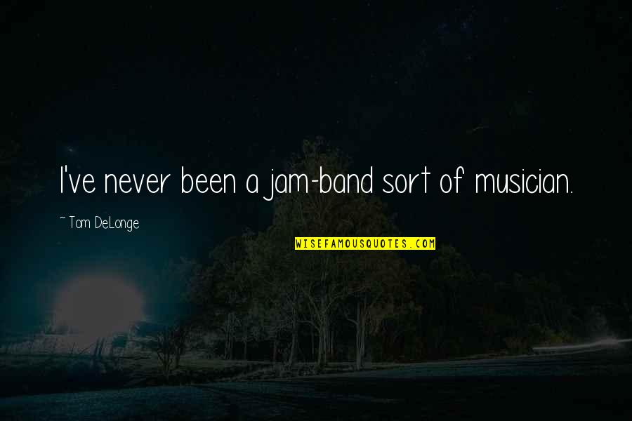 Best Tom Delonge Quotes By Tom DeLonge: I've never been a jam-band sort of musician. Best Tom Delonge Quotes By Tom DeLonge: I've never been a jam-band sort of musician.