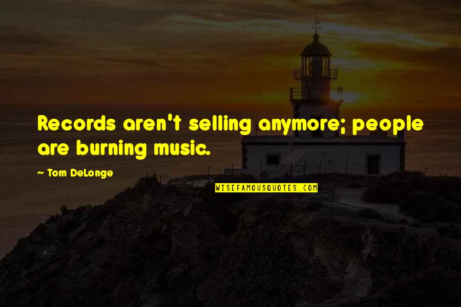 Best Tom Delonge Quotes By Tom DeLonge: Records aren't selling anymore; people are burning music.