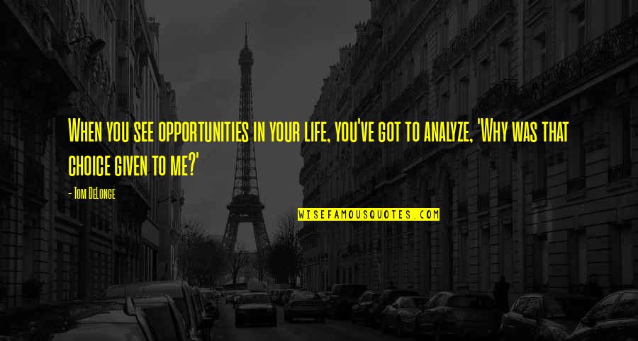 Best Tom Delonge Quotes By Tom DeLonge: When you see opportunities in your life, you've Best Tom Delonge Quotes By Tom DeLonge: When you see opportunities in your life, you've