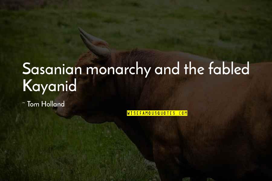 Best Tom Holland Quotes By Tom Holland: Sasanian monarchy and the fabled Kayanid Best Tom Holland Quotes By Tom Holland: Sasanian monarchy and the fabled Kayanid