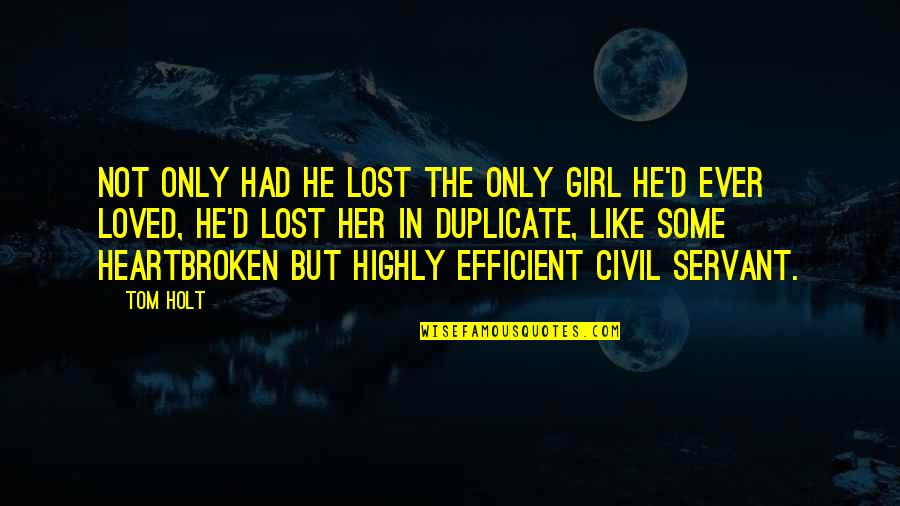 Best Tom Holt Quotes By Tom Holt: Not only had he lost the only girl Best Tom Holt Quotes By Tom Holt: Not only had he lost the only girl
