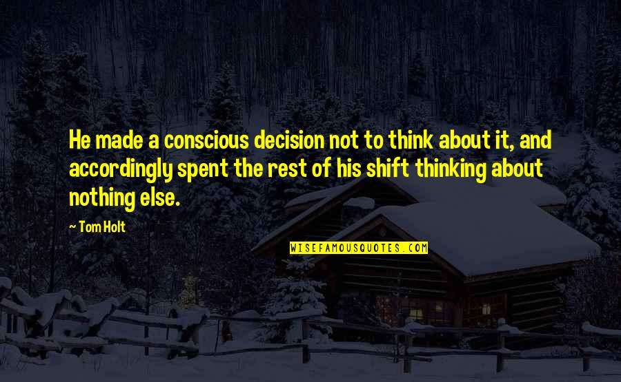 Best Tom Holt Quotes By Tom Holt: He made a conscious decision not to think Best Tom Holt Quotes By Tom Holt: He made a conscious decision not to think