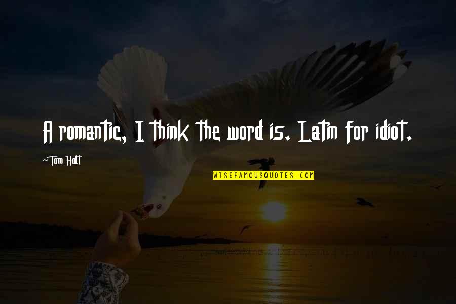 Best Tom Holt Quotes By Tom Holt: A romantic, I think the word is. Latin