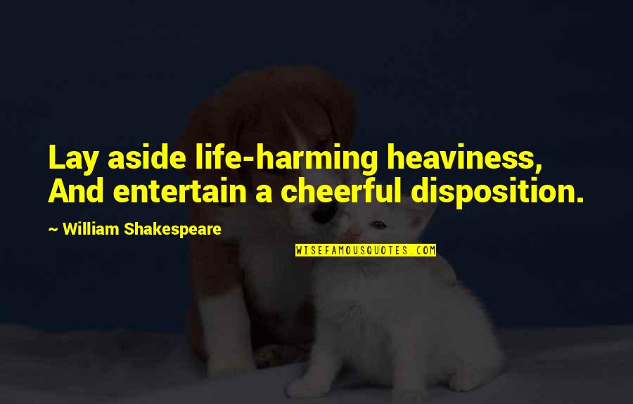 Best Tom Schwartz Quotes By William Shakespeare: Lay aside life-harming heaviness, And entertain a cheerful