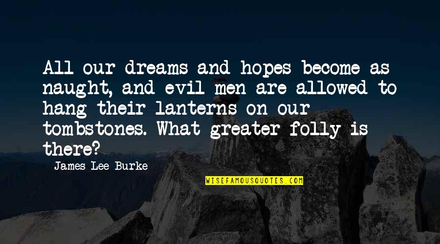 Best Tombstones Quotes By James Lee Burke: All our dreams and hopes become as naught,