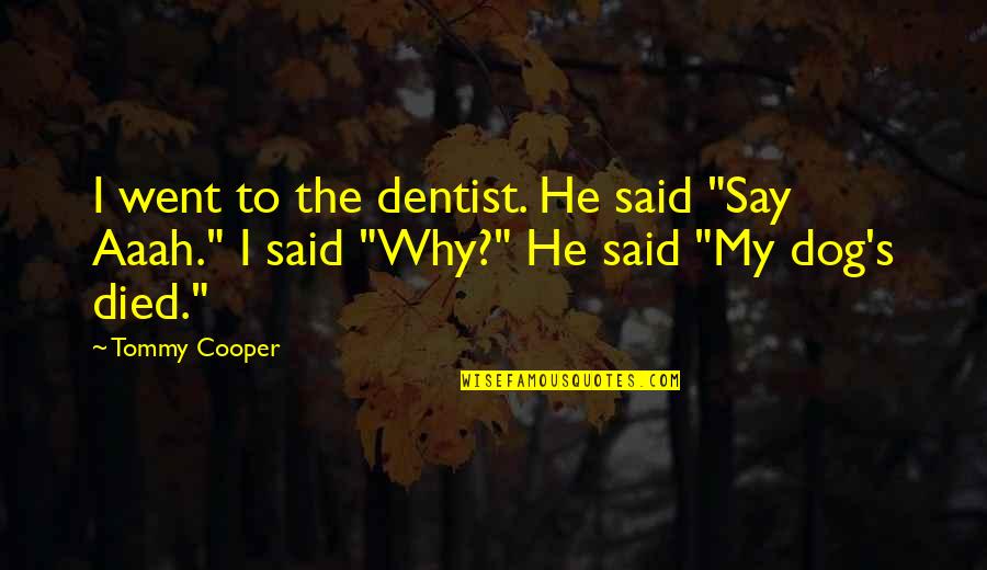 Best Tommy Cooper Quotes By Tommy Cooper: I went to the dentist. He said "Say