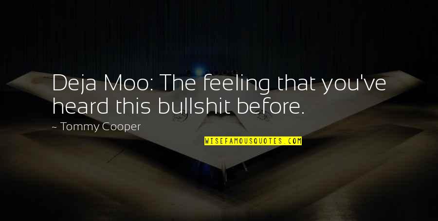 Best Tommy Cooper Quotes By Tommy Cooper: Deja Moo: The feeling that you've heard this