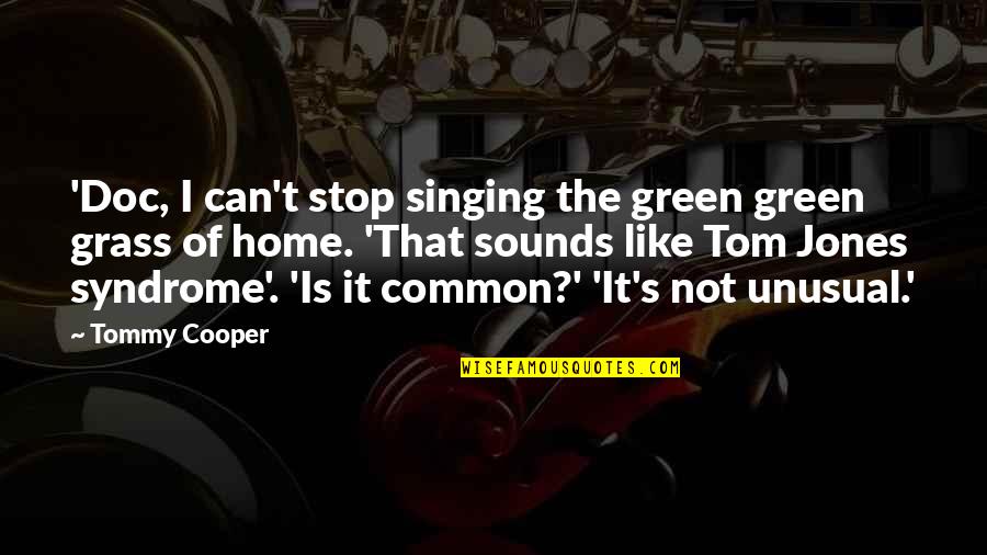 Best Tommy Cooper Quotes By Tommy Cooper: 'Doc, I can't stop singing the green green