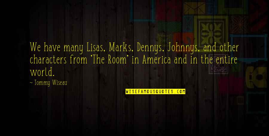 Best Tommy Wiseau Quotes By Tommy Wiseau: We have many Lisas, Marks, Dennys, Johnnys, and