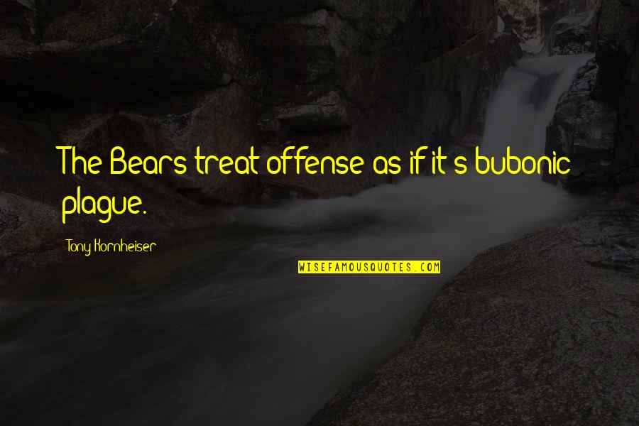 Best Tony Kornheiser Quotes By Tony Kornheiser: The Bears treat offense as if it's bubonic