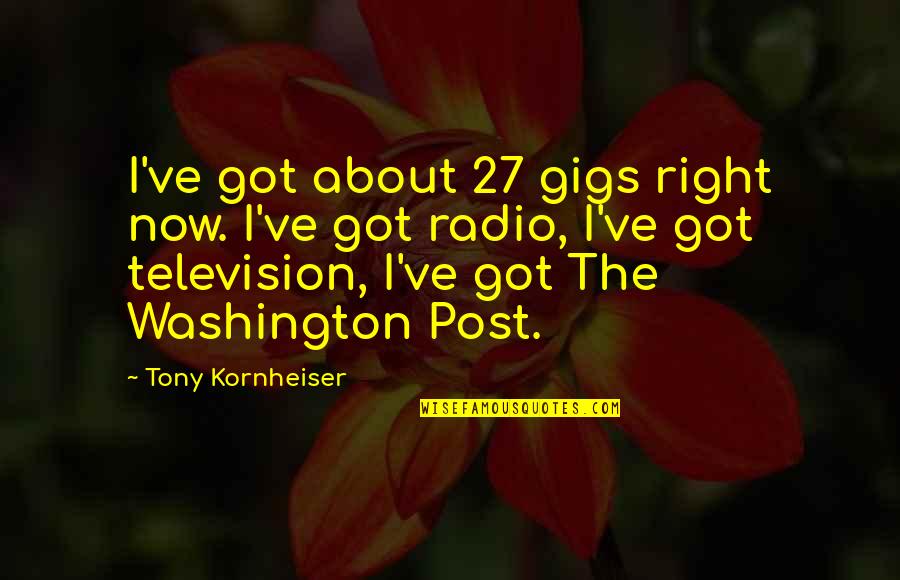 Best Tony Kornheiser Quotes By Tony Kornheiser: I've got about 27 gigs right now. I've