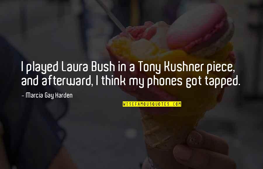 Best Tony Kushner Quotes By Marcia Gay Harden: I played Laura Bush in a Tony Kushner
