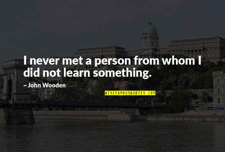 Best Top 10 Quotes By John Wooden: I never met a person from whom I