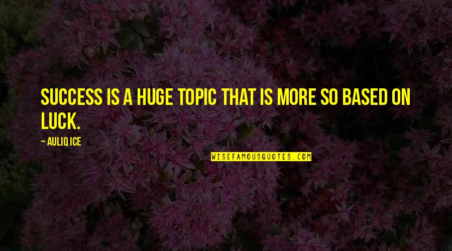 Best Topic Quotes By Auliq Ice: Success is a huge topic that is more